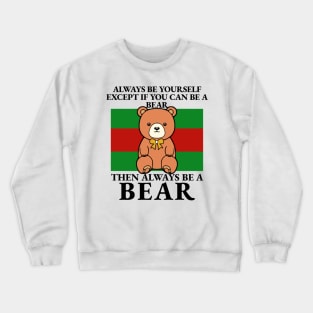 Bear - Always Be Yourself Except If You Can Be A Bear Crewneck Sweatshirt